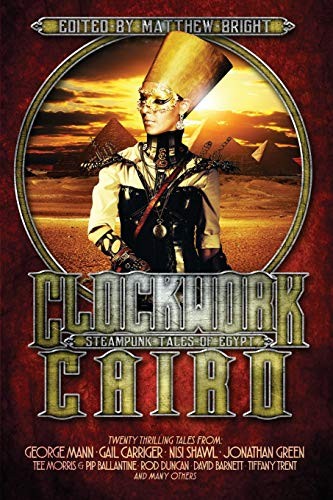 Gail Carriger, Matthew Bright, George Mann: Clockwork Cairo (2017, Twopenny Books)