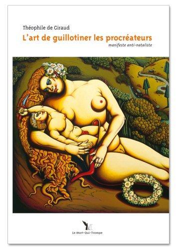 Théophile de Giraud: L'art de guillotiner les procréateurs : manifeste anti-nataliste (French language)