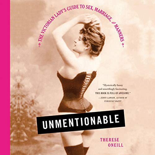 Therese Oneill: Unmentionable (2019, Hachette Book Group and Blackstone Audio, Little Brown and Company)