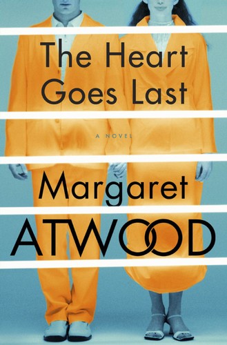 Margaret Atwood: The Heart Goes Last (Hardcover, 2015, Random House)