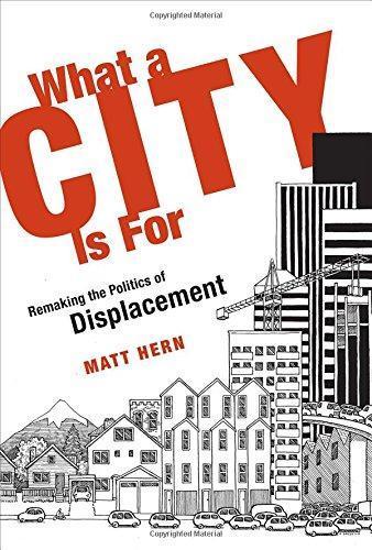 Matt Hern, Matt Hern: What a City Is For: Remaking the Politics of Displacement (2016, MIT Press)