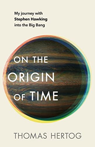 Thomas Hertog: On the Origin of Time (2023, Transworld Publishers Limited, Bantam Press)
