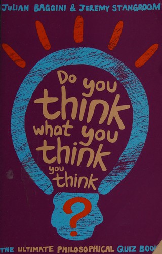 Julian Baggini: Do you think what you think you think? (2006, Granta)