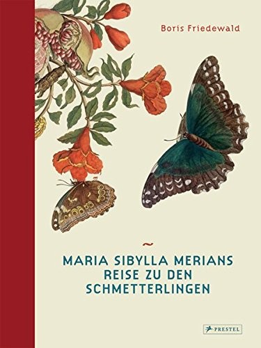 Boris Friedewald: Maria Sibylla Merians Reise zu den Schmetterlingen (Hardcover, 2015, Prestel Verlag)