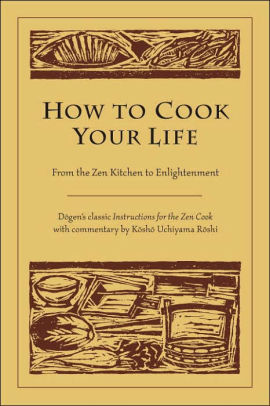 Kosho Uchiyama Roshi, Dōgen Zenji: How to Cook Your Life (2005, Shambhala)