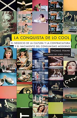 Thomas Frank, Mónica Sumoy Gete-Alonso, Juan Carlos Castillón, Jordi Costa Vila: LA CONQUISTA DE LO COOL (Paperback, ALPHA DECAY)