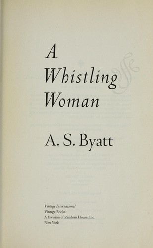 A. S. Byatt: A whistling woman (2004, Vintage Books)