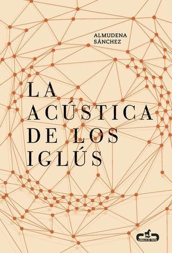Almudena Sánchez: La acústica de los iglús (2016, Caballo de Troya)