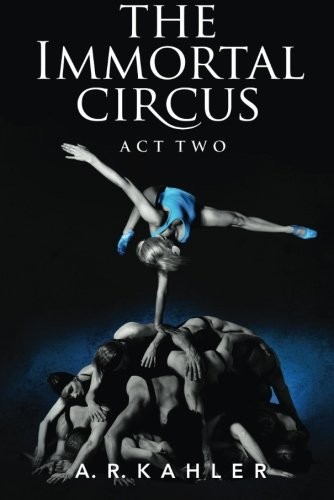 A. R. Kahler: The Immortal Circus: Act Two (Cirque des Immortels) (2013, 47North)