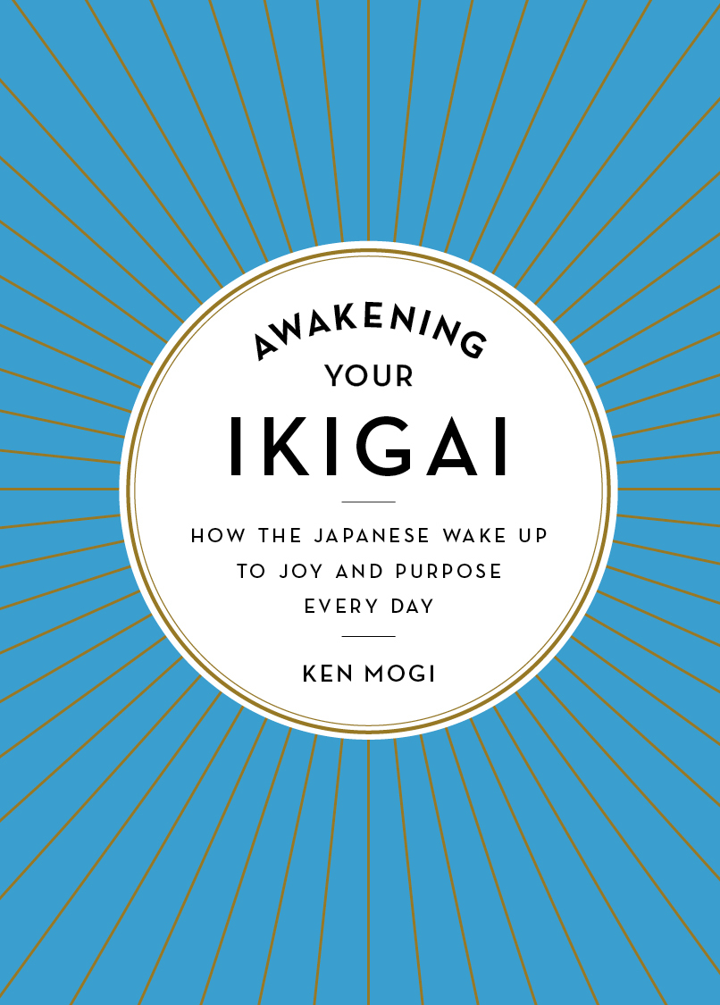 Ken'ichirō Mogi: Awakening your ikigai : how the Japanese wake up to joy and purpose every day (2018)