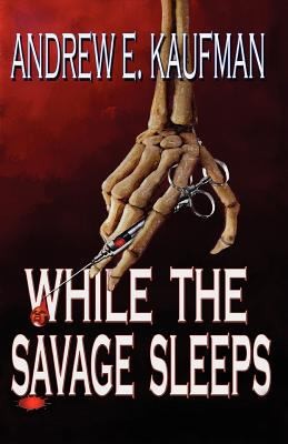 Andrew E. Kaufman: While The Savage Sleeps (2010, Straightline Press)