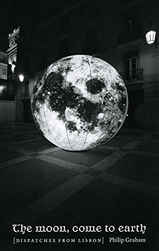 Philip Graham, Philip J. Graham: The Moon, Come to Earth: Dispatches from Lisbon (2009)