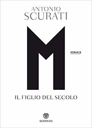 Antonio Scurati: M. Il figlio del secolo (Italian language, 2018, Bompiani)