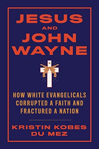 Kristin Kobes Du Mez: Jesus and John Wayne (Hardcover, 2020, Liveright)