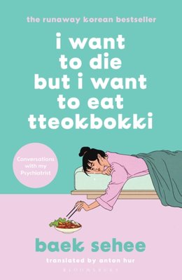 Anton Hur, Baek Sehee: I Want to Die but I Want to Eat Tteokbokki (Paperback, 2023, Bloomsbury Publishing Plc)