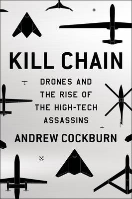 Andrew Cockburn: Kill chain : the rise of the high-tech assassins (2015, Henry Holt and Company)