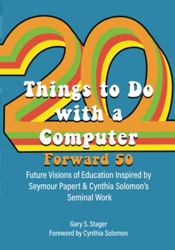 Cynthia Solomon, Gary S. Stager: Twenty Things to Do with a Computer Forward 50 (2021, Constructing Modern Knowledge Press)