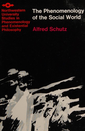 Alfred Schutz, George Walsh, Fredrick Lehnert: Phenomenology of the Social World (1967, Northwestern University Press)