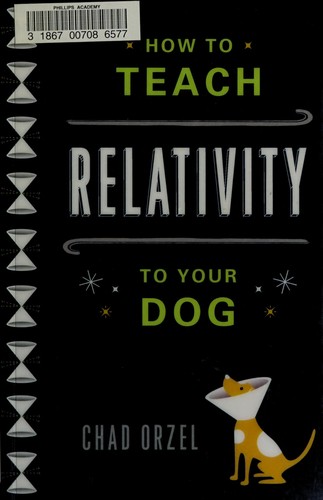 Chad Orzel: How to teach relativity to your dog (2012, Basic Books)
