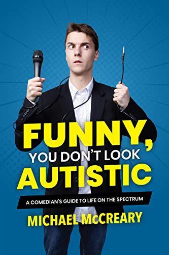 Michael McCreary, Michael McCreary: Funny, You Don't Look Autistic: A Comedian's Guide to Life on the Spectrum (2019, Annick Press, Limited)