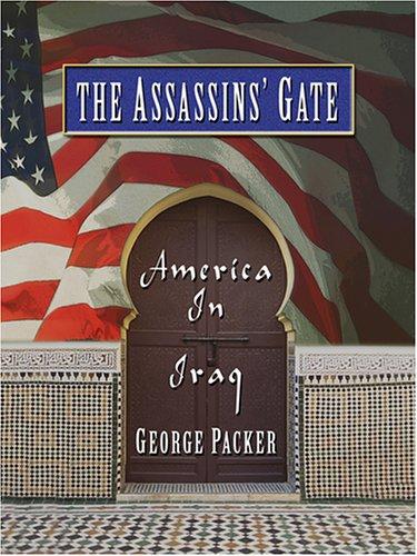 George Packer: The assassins' gate (2005, Thorndike Press)