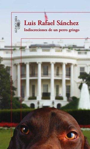 Luis Rafael Sanchez: Indiscreciones de un perro gringo/ The Indiscretions of Clinton's Dog (Paperback, Spanish language, 2007, Alfaguara)