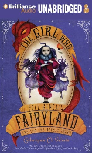 Catherynne M. Valente (duplicate): The Girl Who Fell Beneath Fairyland and Led the Revels There (2012, Brilliance Audio)