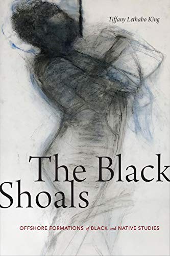 Tiffany Lethabo King: The Black Shoals (2019, Duke University Press Books)
