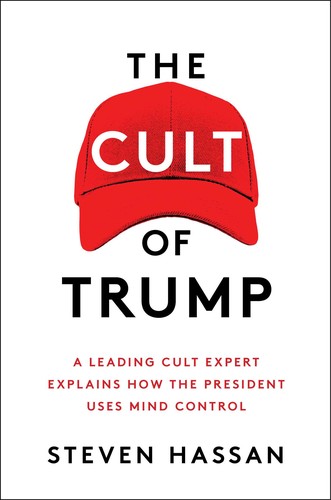 Steven Hassan: The Cult of Trump: A Leading Cult Expert Explains How the President Uses Mind Control (2019, Free Press)