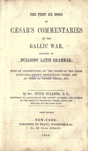 Gaius Julius Caesar: The first six books of Caesar's Commentaries on the Gallic war, adapted to Bullions' Latin grammar (1845, Pratt, Woodford & Co.)