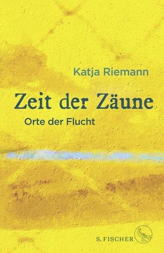 Katja Riemann: Zeit der Zäune Orte der Flucht (S. Fischer Verlag)