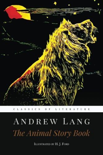 Andrew Lang, Henry Justice Ford: The Animal Story Book (Paperback, 2015, CreateSpace Independent Publishing Platform)