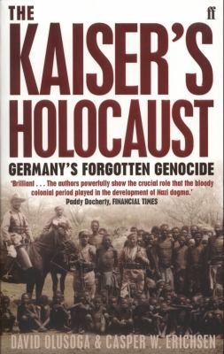 David Olusoga: The Kaisers Holocaust Germanys Forgotten Genocide And The Colonial Roots Of Nazism (2011, Faber & Faber)