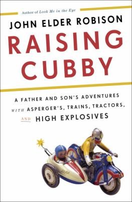 John Elder Robison: Raising Cubby A Father And Sons Adventures With Aspergers Trains Tractors And High Explosives (2013, Crown Publishing Group (NY))
