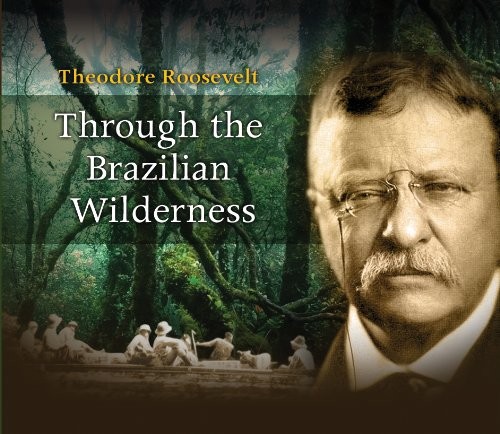 Theodore Roosevelt, Read by Andre Stojka: Through The Brazilian Wilderness (AudiobookFormat, Listen 2 Read Audiobook publishers)