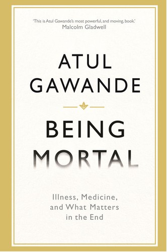 Atul Gawande: Being Mortal (2014, Profile Books)