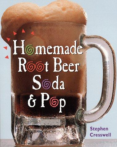 Stephen Edward Cresswell: Homemade root beer, soda, & pop (1998, Storey Books)
