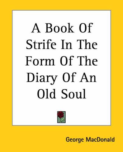 George MacDonald: A Book Of Strife In The Form Of The Diary Of An Old Soul (Paperback, 2004, Kessinger Publishing)