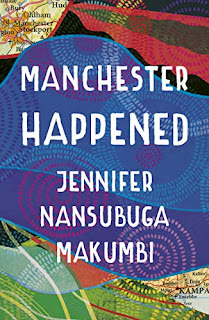 Jennifer Nansubuga Makumbi: Manchester Happened (2019, Oneworld Publications)