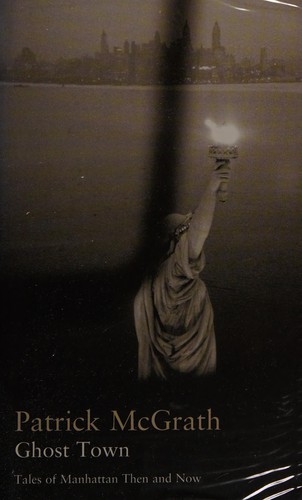 PATRICK MCGRATH: GHOST TOWN: TALES OF MANHATTAN THEN AND NOW. (Undetermined language, BLOOMSBURY)