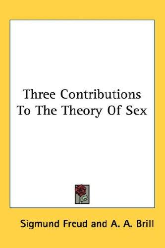 Sigmund Freud: Three Contributions To The Theory Of Sex (Hardcover, 2005, Kessinger Publishing, LLC)