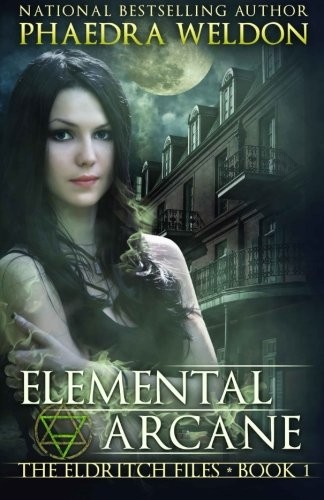 Phaedra Weldon: Elemental Arcane (The Eldritch Files) (Volume 1) (2015, Caldwell Press)