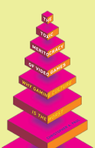 Christopher A. Paul: Toxic Meritocracy of Video Games (Paperback, 2018, University of Minnesota Press)