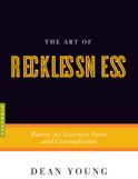 Dean Young: The Art of Recklessness: Poetry as an Assertive Force and Contradiction (2010, Graywolf Press)