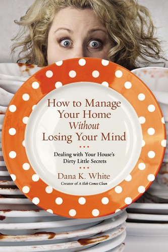 Dana White: How to manage your home without losing your mind (Paperback, 2016, W Publishing Group, an imprint of Thomas Nelson)