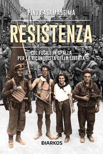 Pino Casamassima: Resistenza: col fucile in spalla per la riconquista della libertà (2024, Diarkos, Santarcangelo di Romagna)