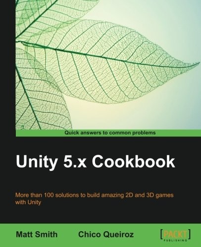 Chico Queiroz, Matt Smith: Unity 5.x Cookbook (2015, Packt Publishing - ebooks Account)