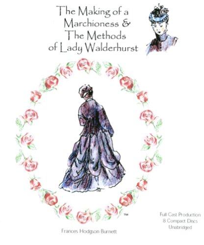 Frances Hodgson Burnett: The Making of a Marchioness and The Methods of Lady Walderhurst (AudiobookFormat, 2002, Alcazar Audioworks)