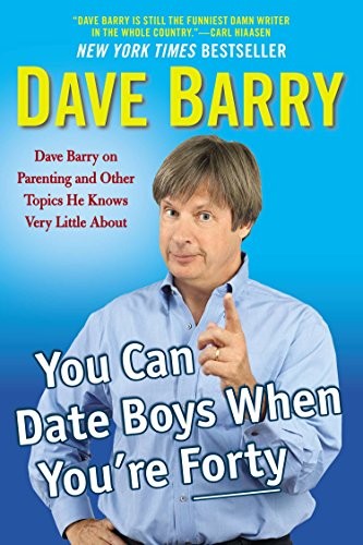 Dave Barry: You Can Date Boys When You're Forty (2015, Penguin Publishing Group, G.P. Putnam's Sons)