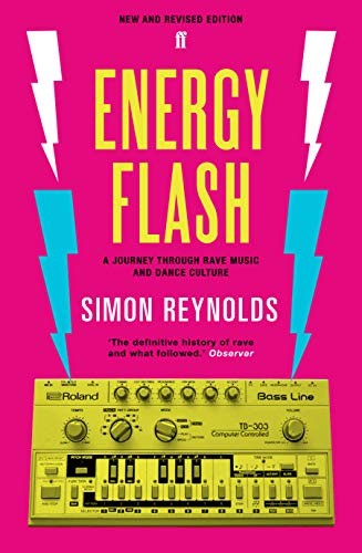 Simon Reynolds: Energy Flash: A Journey Through Rave Music and Dance Culture (2013, Faber and Faber)